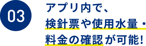 アプリ内で、検針票や使用水量・料金の確認が可能!
