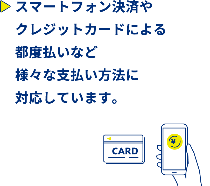 スマートフォン決済やクレジットカードによる都度払いなど様々な支払い方法に対応しています。