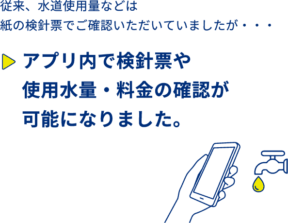 従来、水道使用量などの確認は、紙の検針票でご確認いただいていましたが・・・アプリ内で検針票や使用水量・料金の確認が可能になりました。