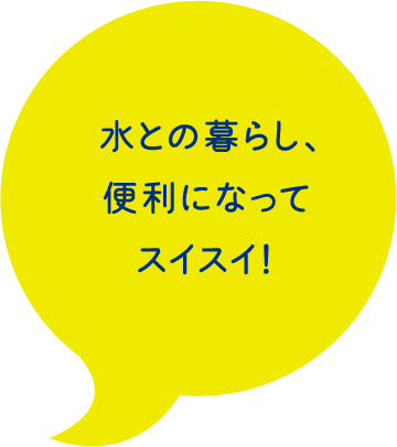 水との暮らし、便利になってスイスイ！